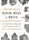 Triumvirate: McKim, Mead & White: Art, Architecture, Scandal, and Class in America's Gilded Age
