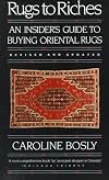 Rugs to Riches: An Insider's Guide to Buying Oriental Rugs, Revised & Updated Edition