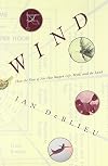 Wind: How the Flow of Air Has Shaped Life, Myth, and the Land