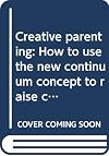 Creative Parenting: How to Use the Attachment Parenting Concept to Raise Children Successfully from Birth Through Adolescence