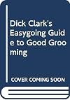Dick Clark's Easygoing Guide to Good Grooming