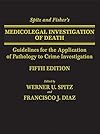 Spitz and Fisher's Medicolegal Investigation of Death: Guidelines for the Application of Pathology to Crime Investigation