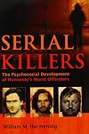 Serial killers : the psychosocial development of humanity's worst offenders