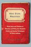 Odd Type Writers: From Joyce and Dickens to Wharton and Welty, the Obsessive Habits and Quirky Tec hniques of Great Authors