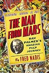 The Man from Mars: Ray Palmer's Amazing Pulp Journey