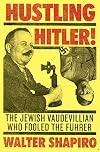 Hustling Hitler: The Jewish Vaudevillian Who Fooled the Führer