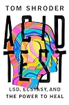 Acid Test: LSD, Ecstasy, and the Power to Heal