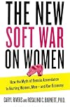 The New Soft War on Women: How the Myth of Female Ascendance Is Hurting Women, Men--and Our Economy