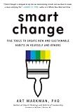 Smart Change Five Tools To Create New And Sustainable Habits In Yourself And Others