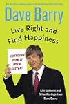 Live Right and Find Happiness (Although Beer is Much Faster): Life Lessons and Other Ravings from Dave Barry