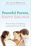 Peaceful Parent Happy Siblings How To Stop The Fighting And Raise Friends For Life The Peaceful Parent Series