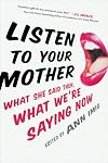 Listen to Your Mother: What She Said Then, What We're Saying Now