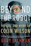 Beyond the Robot: The Life and Work of Colin Wilson