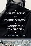 Guest House for Young Widows: Among the Women of ISIS