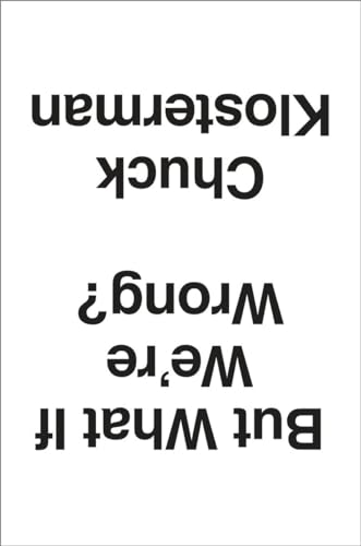 But What If We're Wrong? Thinking About the Present As If It Were the Past book cover