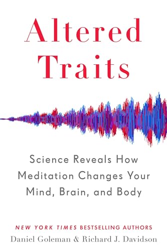 Altered Traits: Science Reveals How Meditation Changes Your Mind, Brain, and Body by Daniel Goleman and Richard J. Davidson
