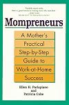 Mompreneurs: A Mother's Practical Step-By-Step Guide to Work-At-Home Success