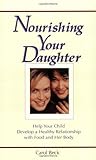 Nourishing Your Daughter Help Your Child Develop A Healthy Relationship With Food And Her Body