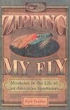 Zipping My Fly: Moments in the Life of an American Sportsman