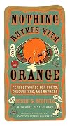 Nothing Rhymes with Orange: Perfect Words for Poets, Songwriters, and Rhymers