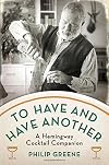 To Have and Have Another: A Hemingway Cocktail Companion