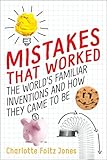Mistakes That Worked The Worlds Familiar Inventions And How They Came To Be