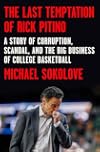 The Last Temptation of Rick Pitino: A Story of Corruption, Scandal, and the Big Business of College Basketball