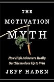 The Motivation Myth: How High Achievers Really Set Themselves Up to Win.