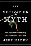 The Motivation Myth: How High Achievers Really Set Themselves Up to Win