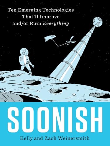 Soonish: Ten Emerging Technologies That'll Improve and/or Ruin Everything (With: Zach Weinersmith) cover