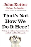 Thats Not How We Do It Here A Story About How Organizations Rise And Falland Can Rise Again
