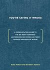 You're Saying It Wrong: A Pronunciation Guide to the 150 Most Commonly Mispronounced Words--and Their Tangled Histories of Misuse