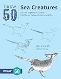 Draw 50 Sea Creatures: The Step-by-Step Way to Draw Fish, Sharks, Mollusks, Dolphins, and More