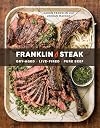 Franklin Steak: Dry-Aged. Live-Fired. Pure Beef. [A Cookbook]