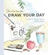 Draw Your Day: An Inspiring Guide to Keeping a Sketch Journal