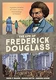 The Life Of Frederick Douglass A Graphic Narrative Of A Slaves Journey From Bondage To Freedom