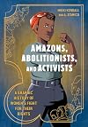 Amazons, Abolitionists, and Activists: A Graphic History of Women's Fight for Their Rights