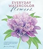 Everyday Watercolor Flowers: A Modern Guide to Painting Blooms, Leaves, and Stems Step by Step