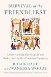 Survival of the Friendliest: Understanding Our Origins and Rediscovering Our Common Humanity