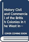 The history, civil and commercial, of the British colonies in the West Indies