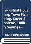 Industrial housing; with a discussion of accompanying activities; such as town planning - street systems - development of utility services - and related engineering and construction features