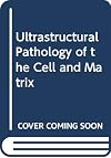 Ultrastructural Pathology of the Cell and Matrix: A Text and Atlas of Physiological and Pathological Alterations in the Fine Structure of Cellular A