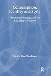 Consumption, Identity and Style: Marketing, Meanings, and the Packaging of Pleasure