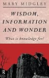 Wisdom, Information, and Wonder: What Is Knowledge For?