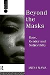 Beyond the Masks: Race, Gender and Subjectivity (Critical Psychology Series)