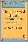 Suppressed Madness of Sane Men: Forty-Four Years of Exploring Psychoanalysis (New Library of Psychoanalysis No 3)