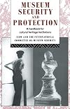 Museum Security and Protection: A Handbook for Cultural Heritage Institutions (Heritage: Care-Preservation-Management)