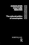Consumer Culture Reborn: The Cultural Politics of Consumption