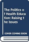 The Politics of Health Education: Raising the Issues