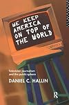 We Keep America on Top of the World: Television Journalism and the Public Sphere